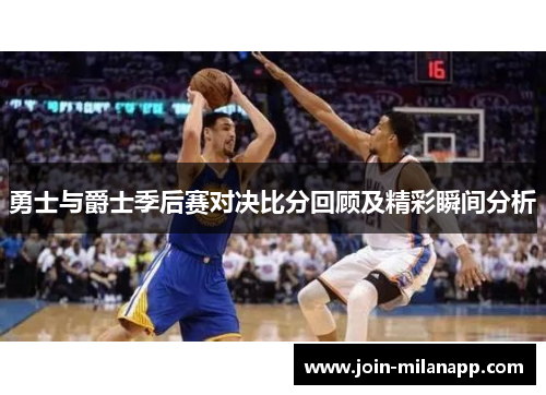勇士与爵士季后赛对决比分回顾及精彩瞬间分析