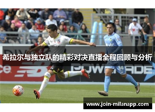 希拉尔与独立队的精彩对决直播全程回顾与分析